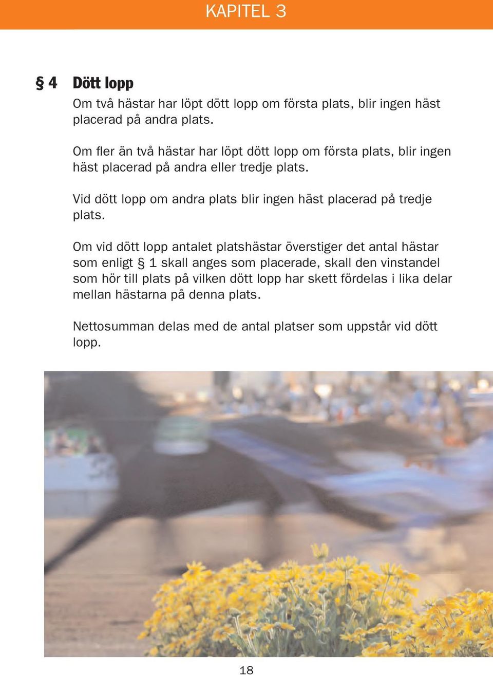 Vid dött lopp om andra plats blir ingen häst placerad på tredje plats.