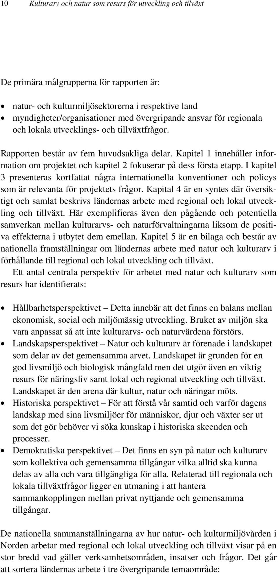 I kapitel 3 presenteras kortfattat några internationella konventioner och policys som är relevanta för projektets frågor.