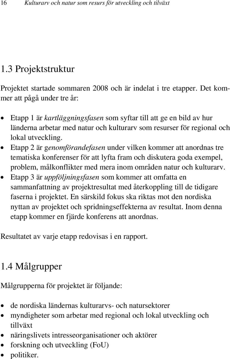 Etapp 2 är genomförandefasen under vilken kommer att anordnas tre tematiska konferenser för att lyfta fram och diskutera goda exempel, problem, målkonflikter med mera inom områden natur och kulturarv.