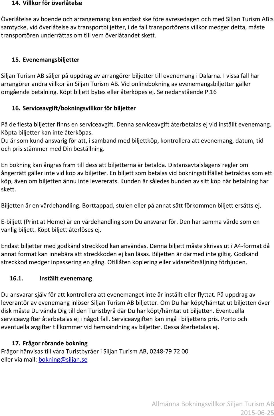 I vissa fall har arrangörer andra villkor än Siljan Turism AB. Vid onlinebokning av evenemangsbiljetter gäller omgående betalning. Köpt biljett bytes eller återköpes ej. Se nedanstående P.16 16.