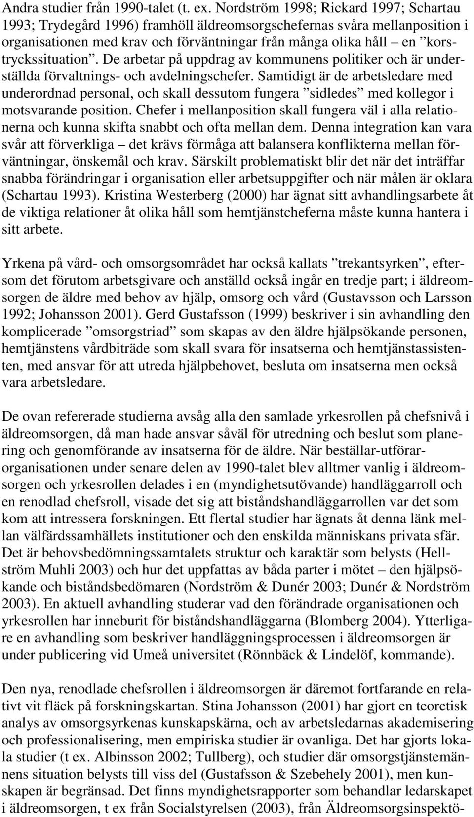 korstryckssituation. De arbetar på uppdrag av kommunens politiker och är underställda förvaltnings- och avdelningschefer.