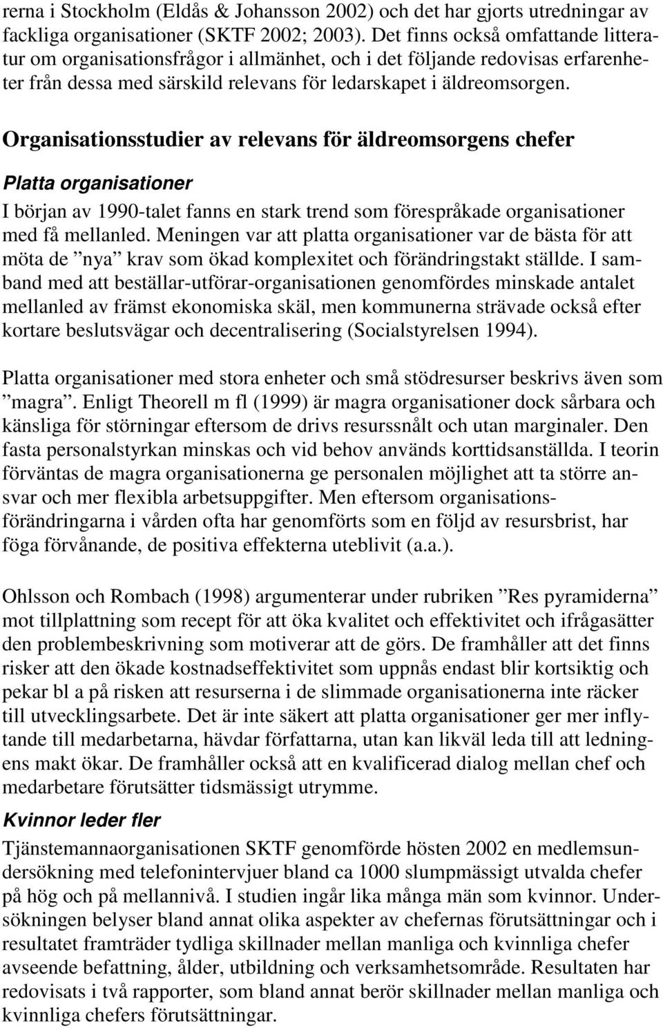 Organisationsstudier av relevans för äldreomsorgens chefer Platta organisationer I början av 1990-talet fanns en stark trend som förespråkade organisationer med få mellanled.