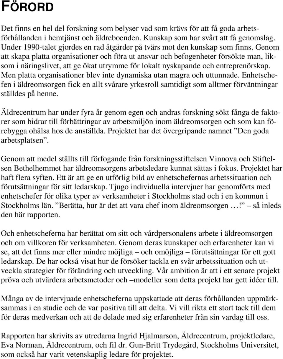 Genom att skapa platta organisationer och föra ut ansvar och befogenheter försökte man, liksom i näringslivet, att ge ökat utrymme för lokalt nyskapande och entreprenörskap.