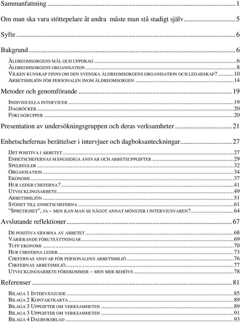 ..19 DAGBÖCKER...20 FOKUSGRUPPER...20 Presentation av undersökningsgruppen och deras verksamheter...21 Enhetschefernas berättelser i intervjuer och dagboksanteckningar...27 DET POSITIVA I ARBETET.