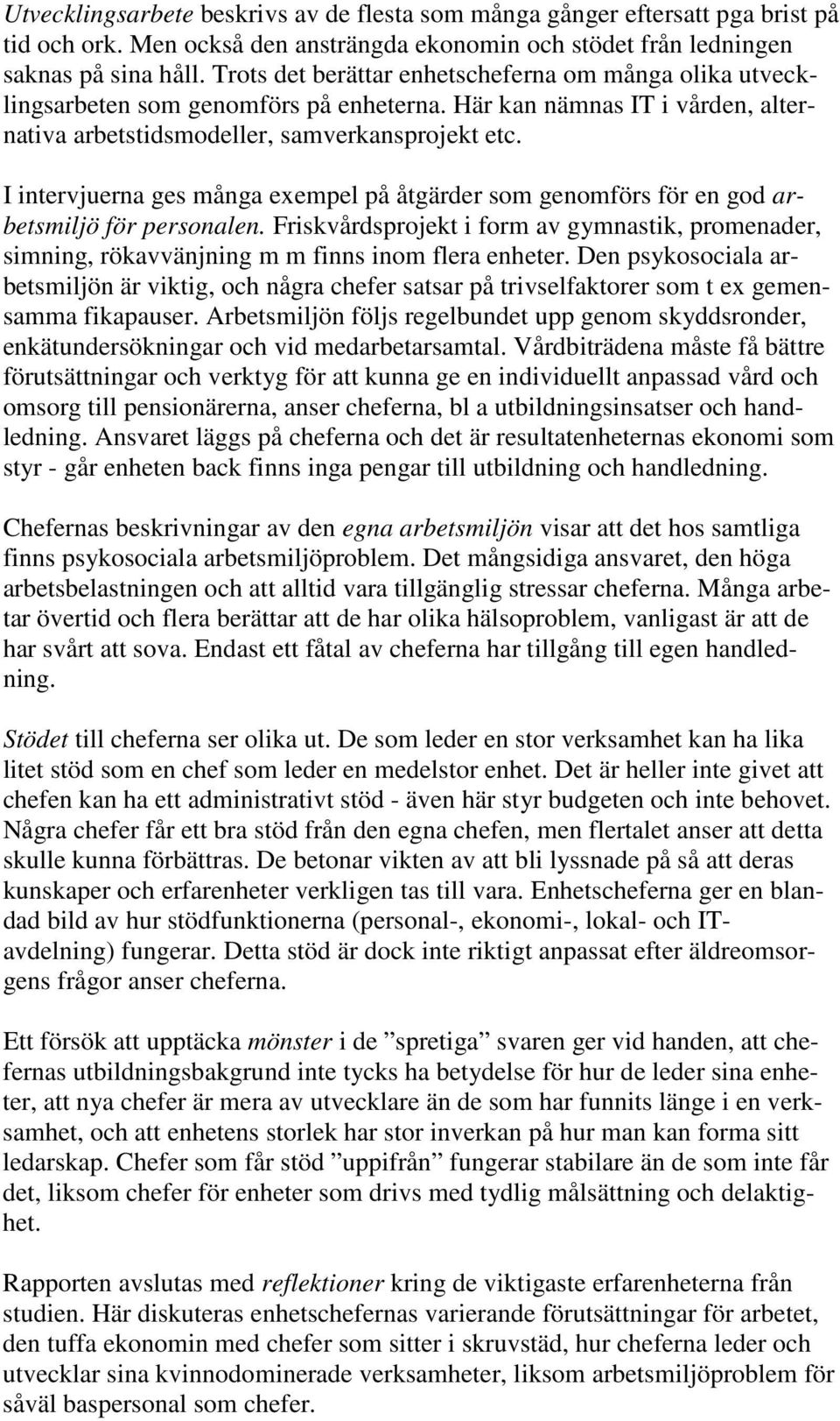 I intervjuerna ges många exempel på åtgärder som genomförs för en god arbetsmiljö för personalen.