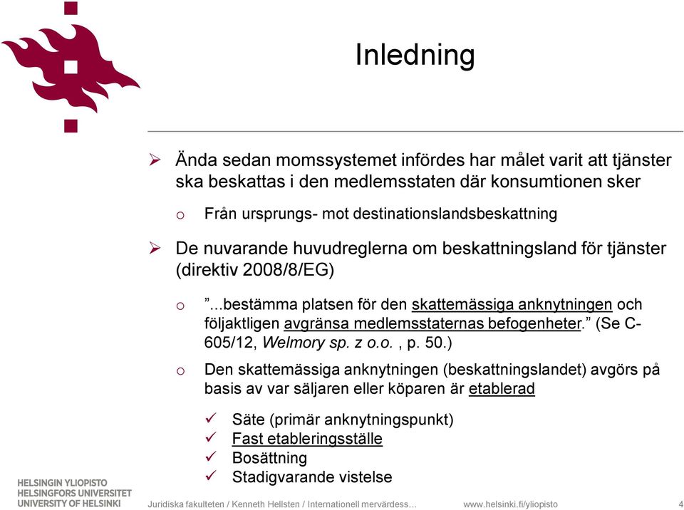 ..bestämma platsen för den skattemässiga anknytningen och följaktligen avgränsa medlemsstaternas befogenheter. (Se C- 605/12, Welmory sp. z o.o., p. 50.