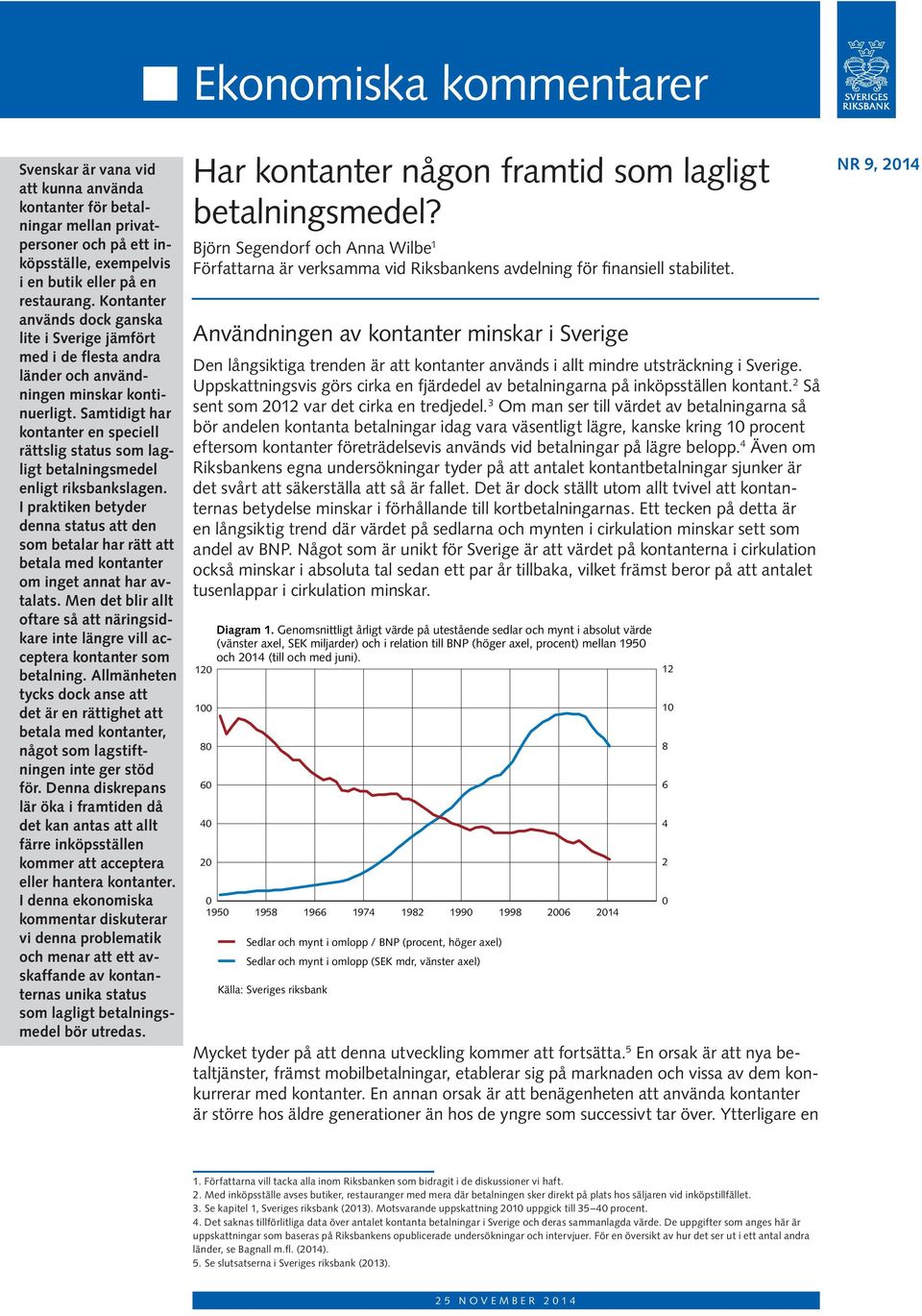 Samtidigt har kontanter en speciell rättslig status som lagligt betalningsmedel enligt riksbankslagen.