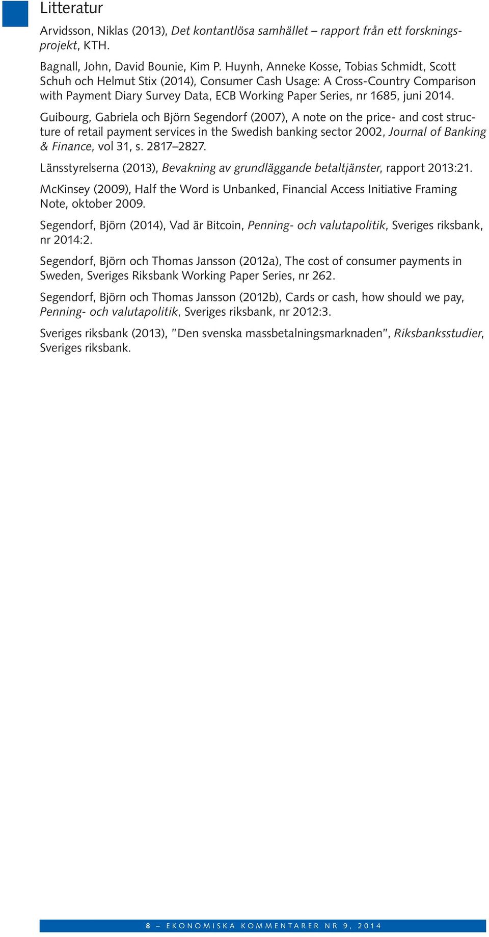 Guibourg, Gabriela och Björn Segendorf (2007), A note on the price- and cost structure of retail payment services in the Swedish banking sector 2002, Journal of Banking & Finance, vol 31, s.