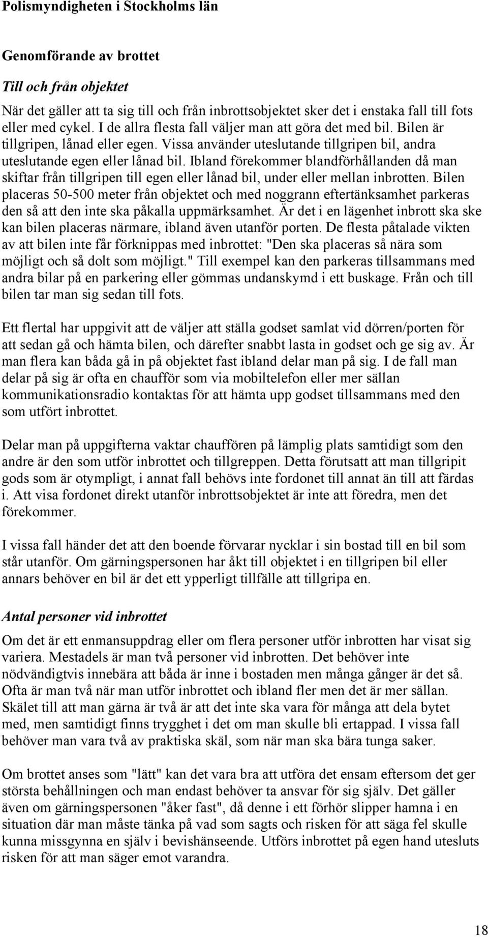 Ibland förekommer blandförhållanden då man skiftar från tillgripen till egen eller lånad bil, under eller mellan inbrotten.