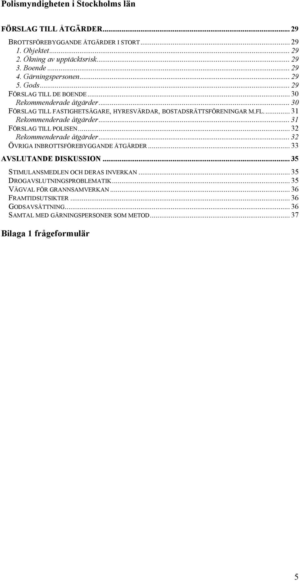 .. 31 FÖRSLAG TILL POLISEN... 32 Rekommenderade åtgärder... 32 ÖVRIGA INBROTTSFÖREBYGGANDE ÅTGÄRDER... 33 AVSLUTANDE DISKUSSION... 35 STIMULANSMEDLEN OCH DERAS INVERKAN.