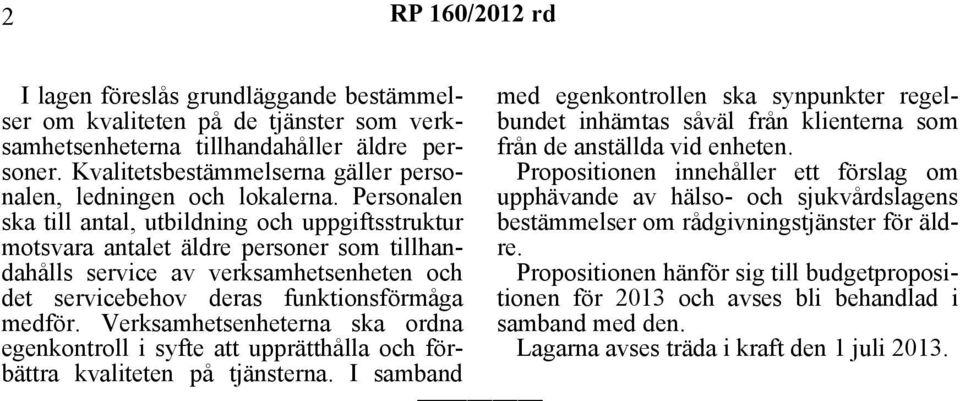 Personalen ska till antal, utbildning och uppgiftsstruktur motsvara antalet äldre personer som tillhandahålls service av verksamhetsenheten och det servicebehov deras funktionsförmåga medför.