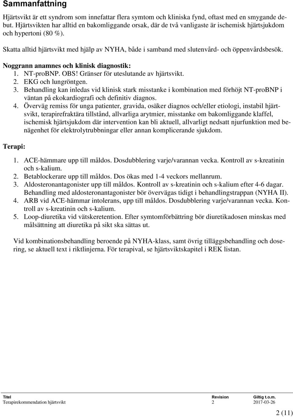 Skatta alltid hjärtsvikt med hjälp av NYHA, både i samband med slutenvård- och öppenvårdsbesök. Noggrann anamnes och klinisk diagnostik: 1. NT-proBNP. OBS! Gränser för uteslutande av hjärtsvikt. 2.