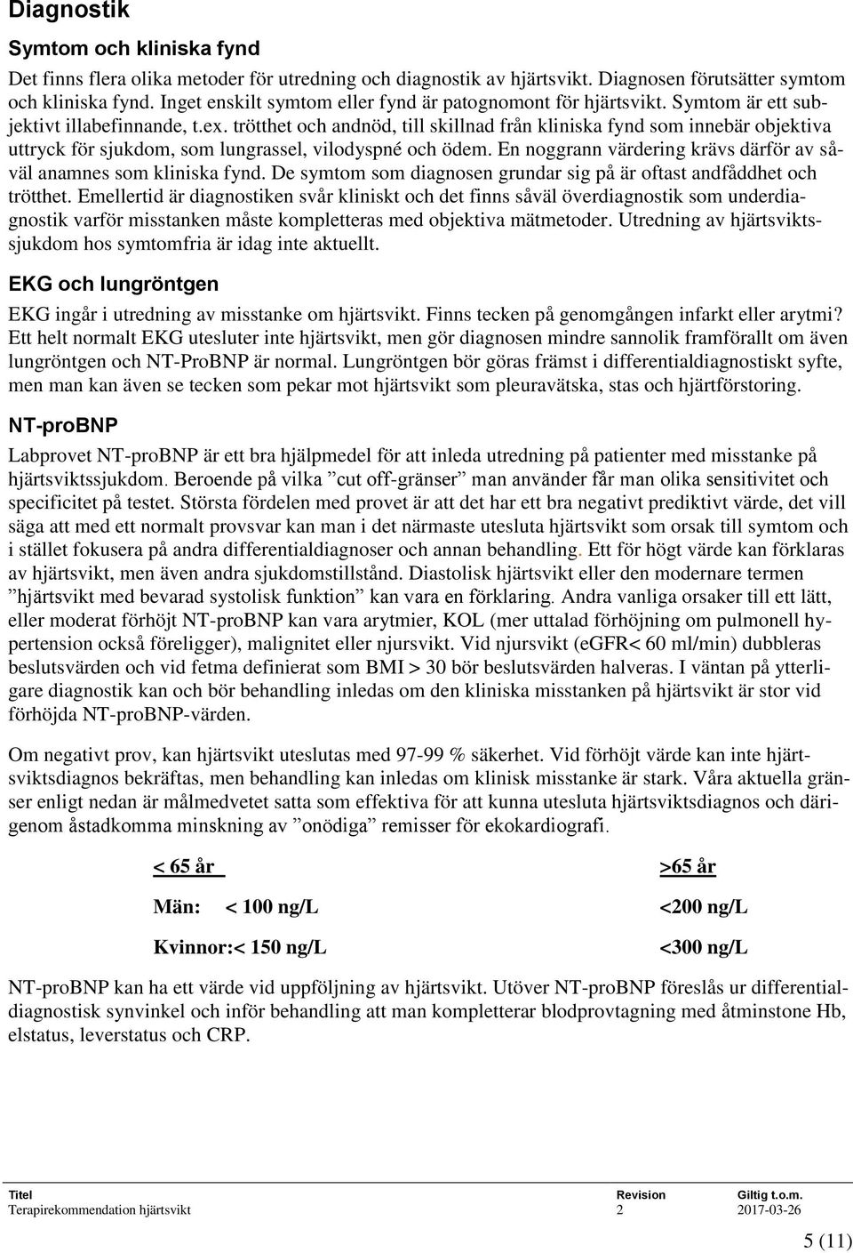 trötthet och andnöd, till skillnad från kliniska fynd som innebär objektiva uttryck för sjukdom, som lungrassel, vilodyspné och ödem.