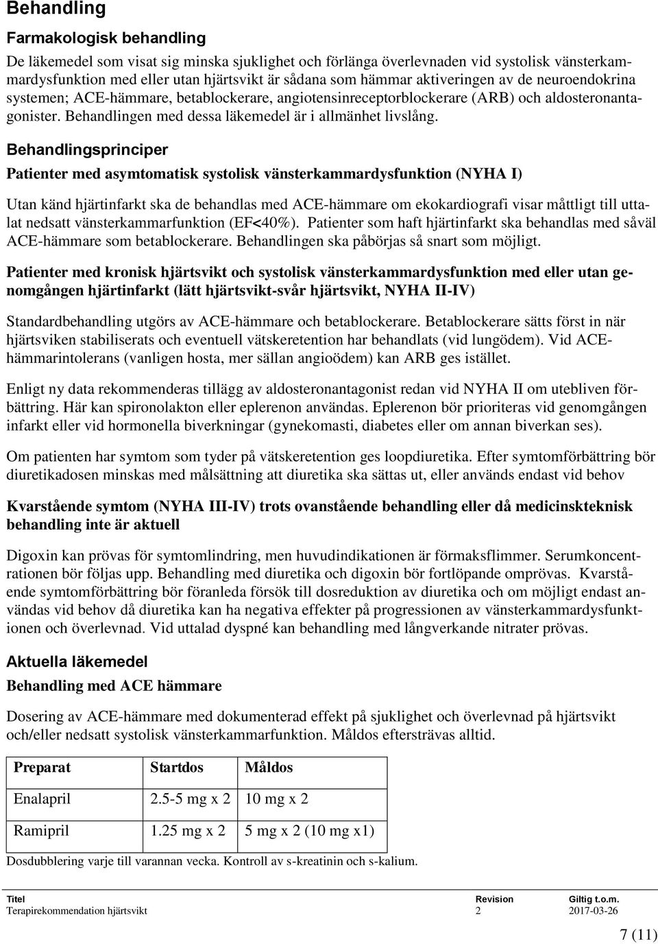 Behandlingsprinciper Patienter med asymtomatisk systolisk vänsterkammardysfunktion (NYHA I) Utan känd hjärtinfarkt ska de behandlas med ACE-hämmare om ekokardiografi visar måttligt till uttalat