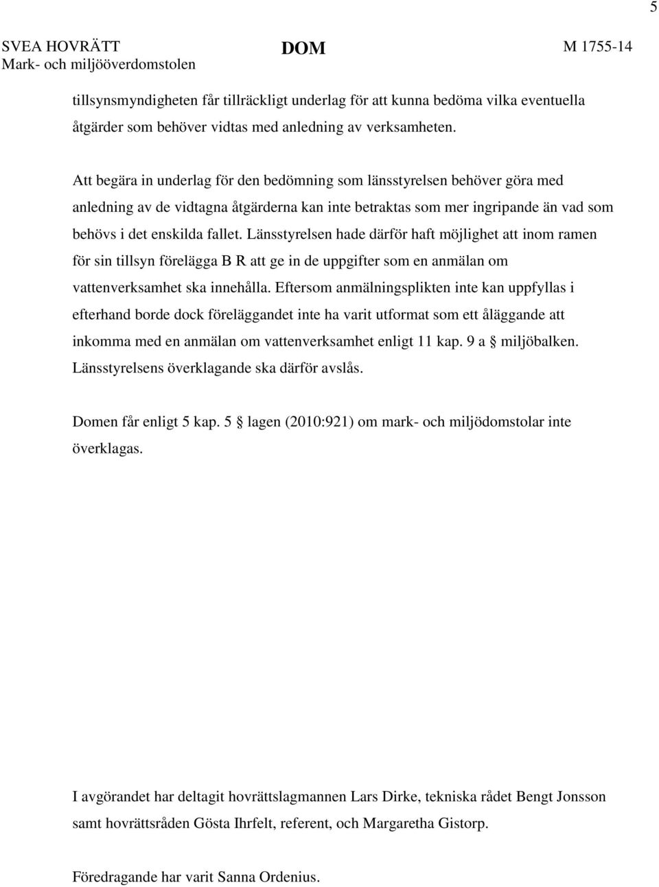 Länsstyrelsen hade därför haft möjlighet att inom ramen för sin tillsyn förelägga B R att ge in de uppgifter som en anmälan om vattenverksamhet ska innehålla.