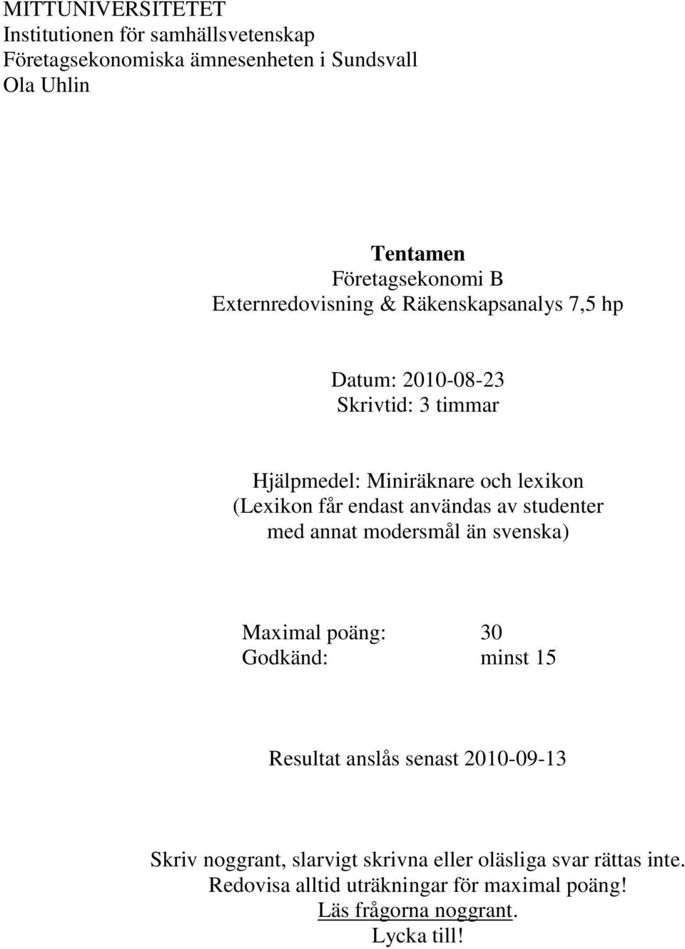 endast användas av studenter med annat modersmål än svenska) Maximal poäng: 30 Godkänd: minst 15 Resultat anslås senast 2010-09-13