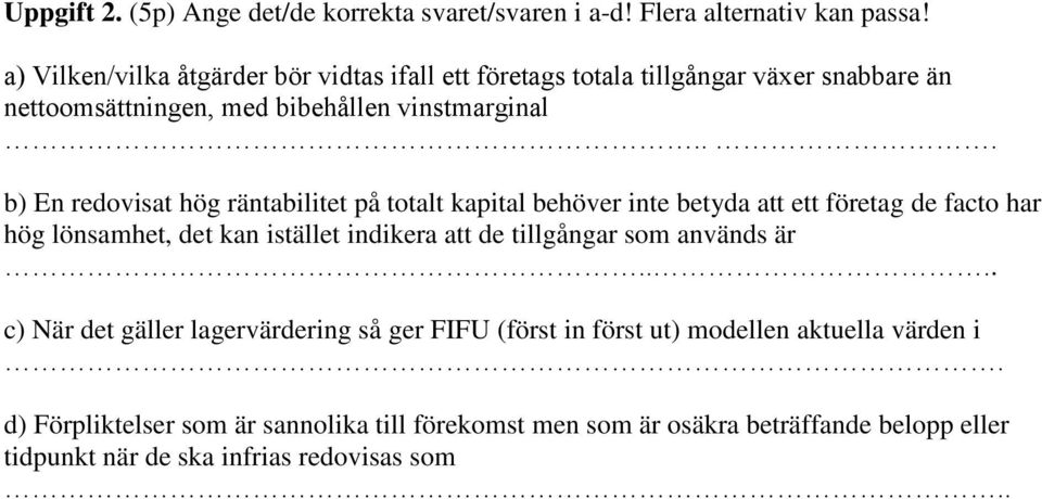 .. b) En redovisat hög räntabilitet på totalt kapital behöver inte betyda att ett företag de facto har hög lönsamhet, det kan istället indikera att de