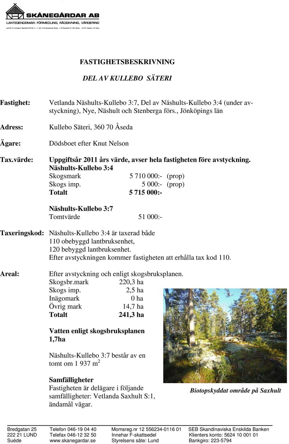 Näshults-Kullebo 3:4 Skogsmark 5 710 000:- (prop) Skogs imp.