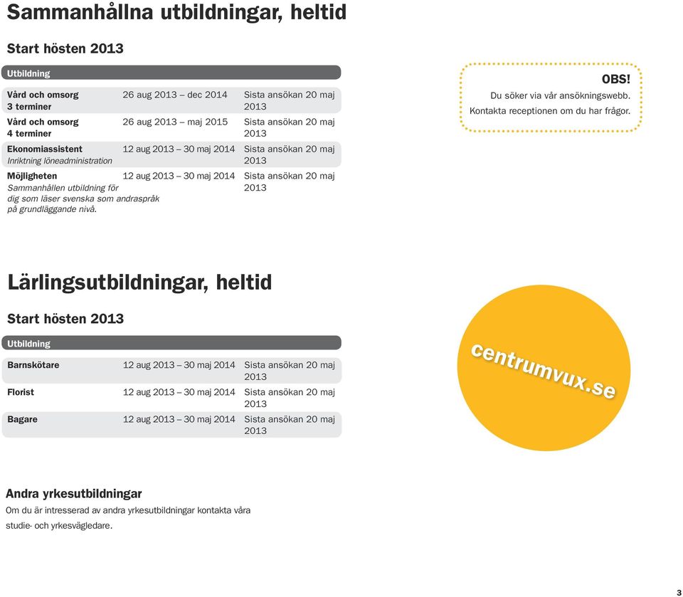 2013 dig som läser svenska som andraspråk på grundläggande nivå. OBS! Du söker via vår ansökningswebb. Kontakta receptionen om du har frågor.