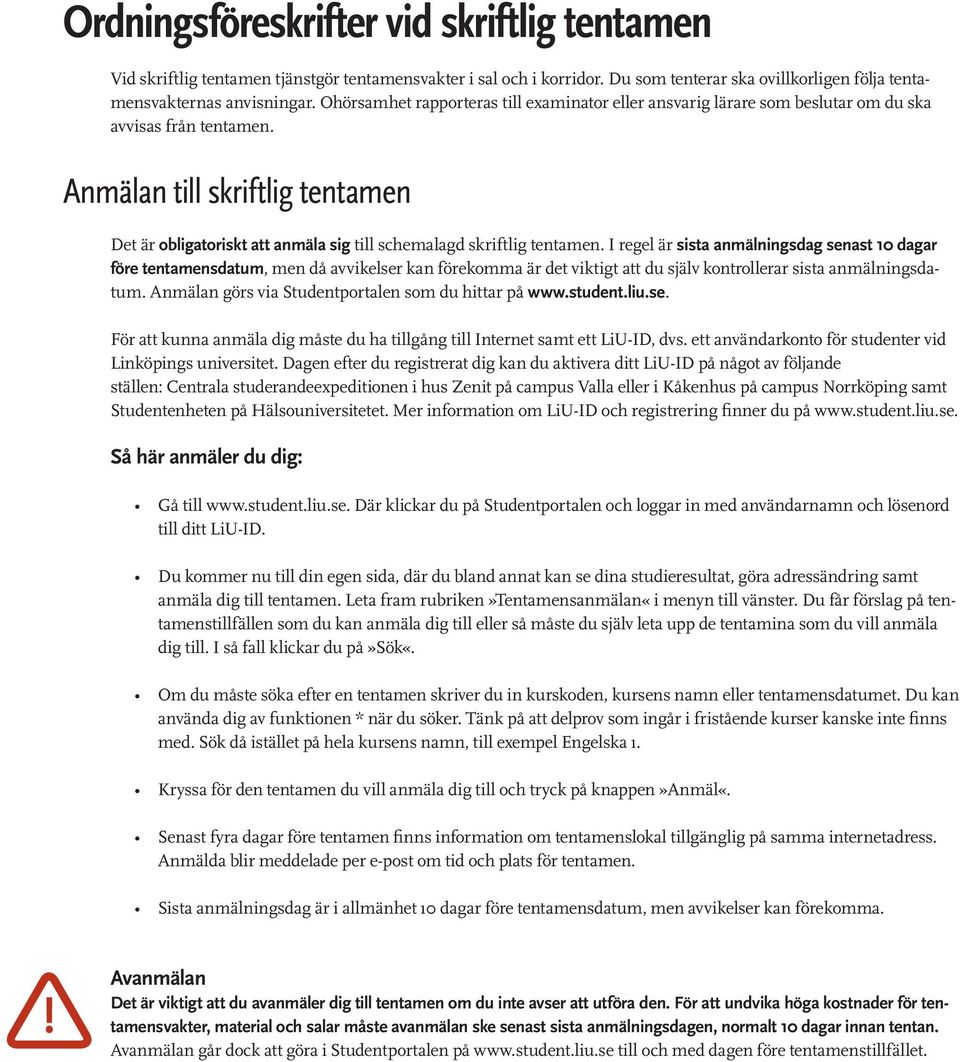 Anmälan till skriftlig tentamen Det är obligatoriskt att anmäla sig till schemalagd skriftlig tentamen.