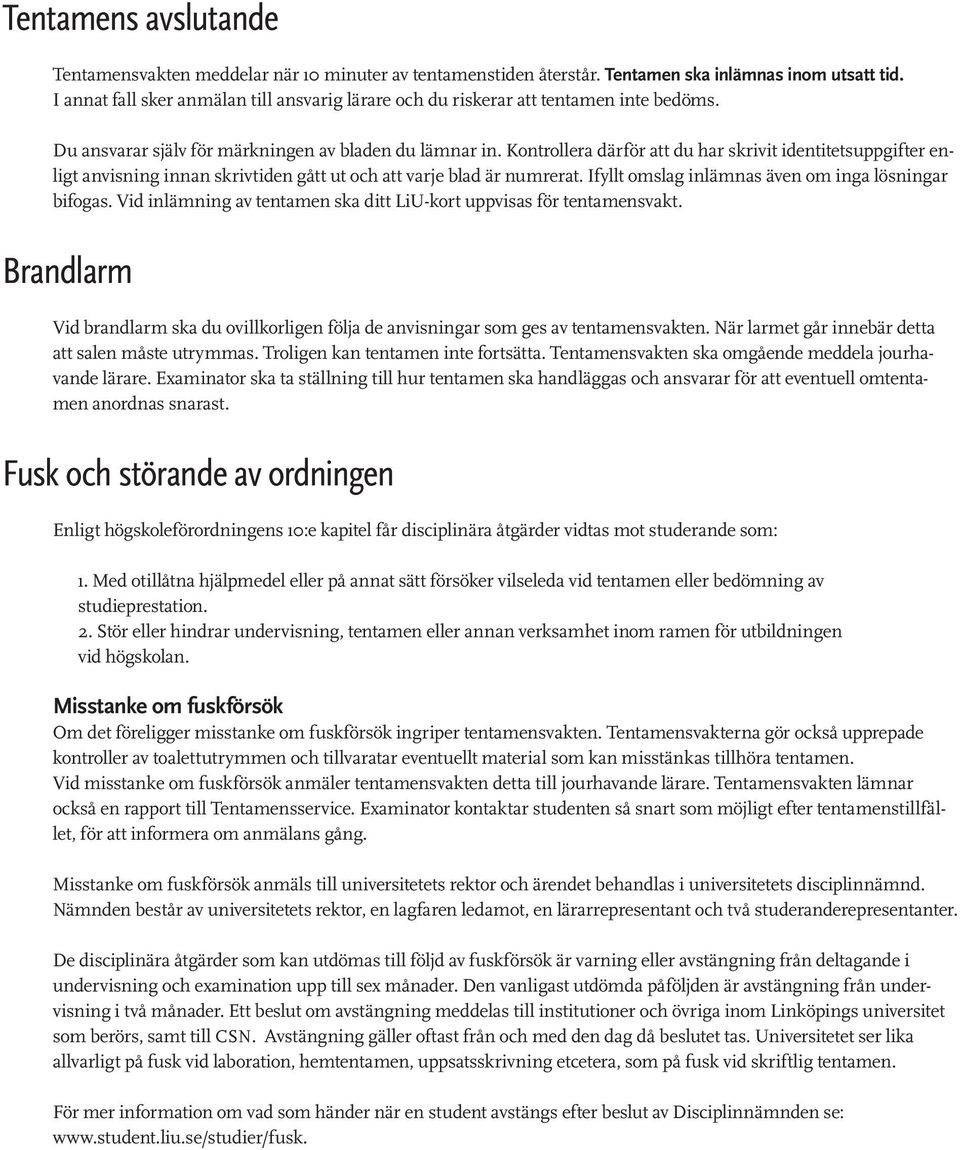 Kontrollera därför att du har skrivit identitetsuppgifter enligt anvisning innan skrivtiden gått ut och att varje blad är numrerat. Ifyllt omslag inlämnas även om inga lösningar bifogas.