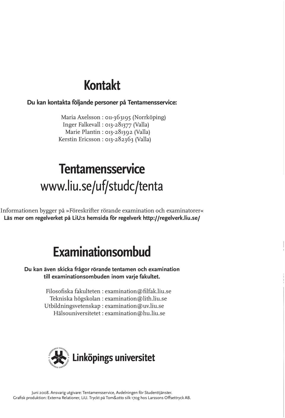se/uf/studc/tenta Informationen bygger på»föreskrifter rörande examination och examinatorer«läs mer om regelverket på LiU:s hemsida för regelverk http://regelverk.liu.