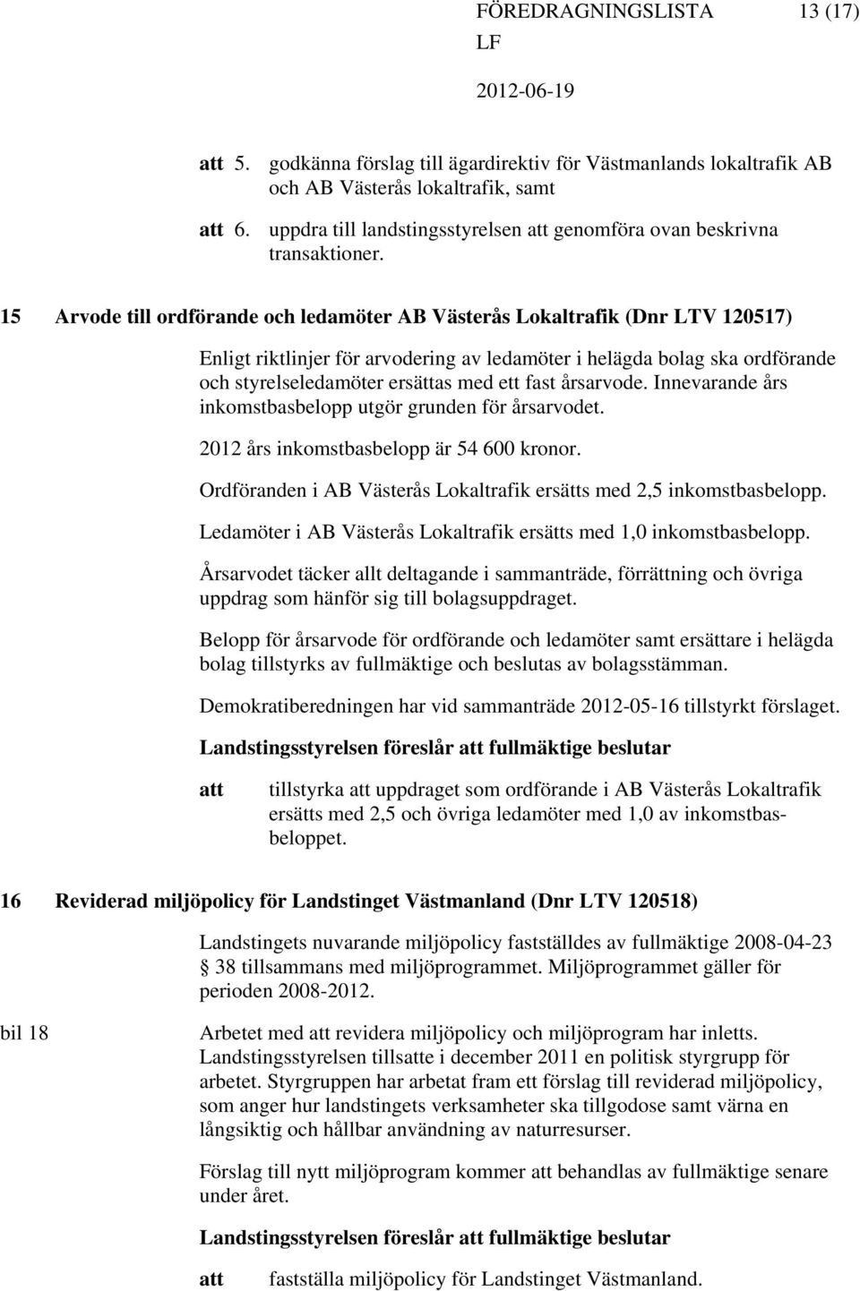 15 Arvode till ordförande och ledamöter AB Västerås Lokaltrafik (Dnr LTV 120517) Enligt riktlinjer för arvodering av ledamöter i helägda bolag ska ordförande och styrelseledamöter ersättas med ett