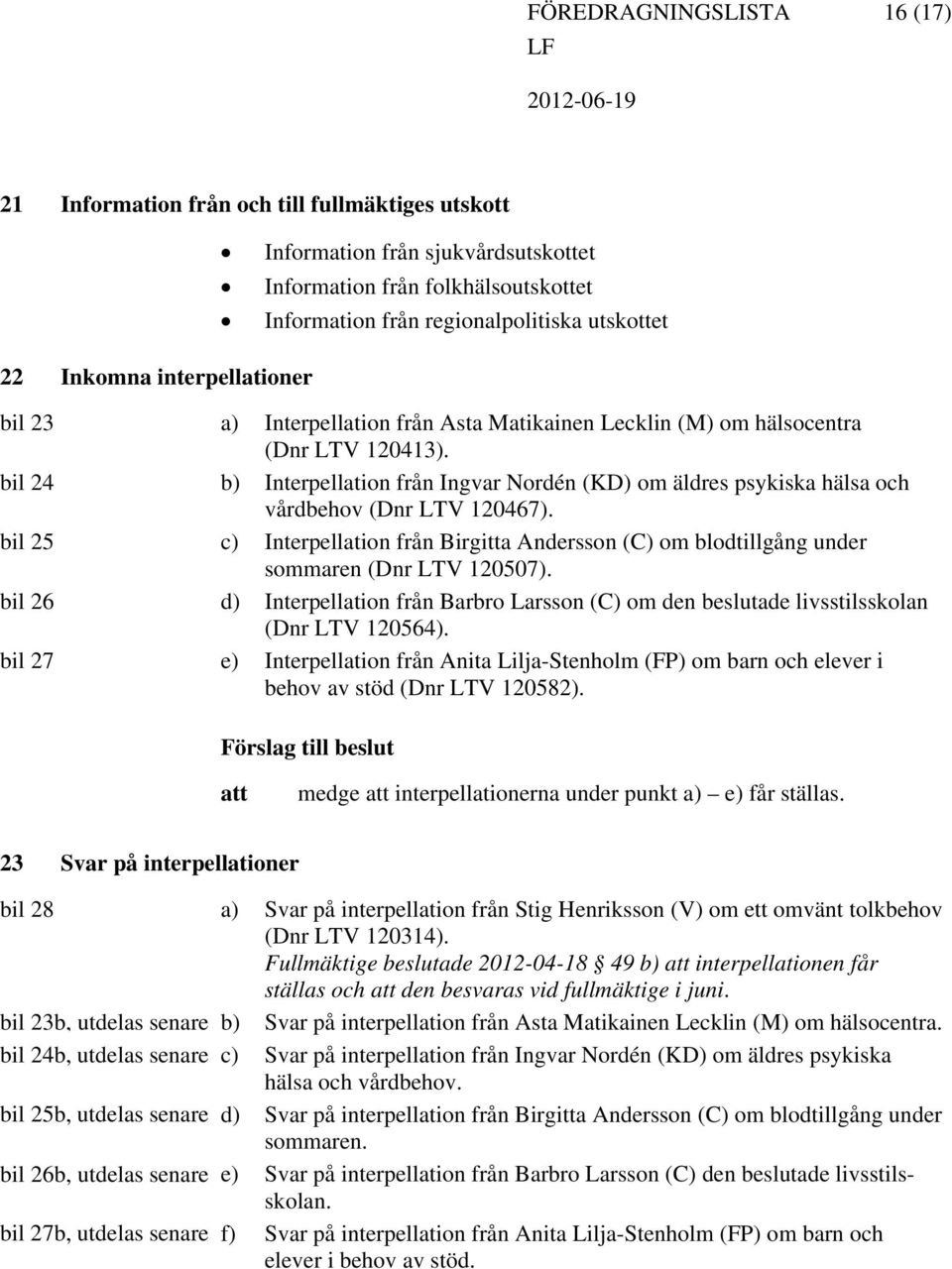 b) Interpellation från Ingvar Nordén (KD) om äldres psykiska hälsa och vårdbehov (Dnr LTV 120467). c) Interpellation från Birgitta Andersson (C) om blodtillgång under sommaren (Dnr LTV 120507).