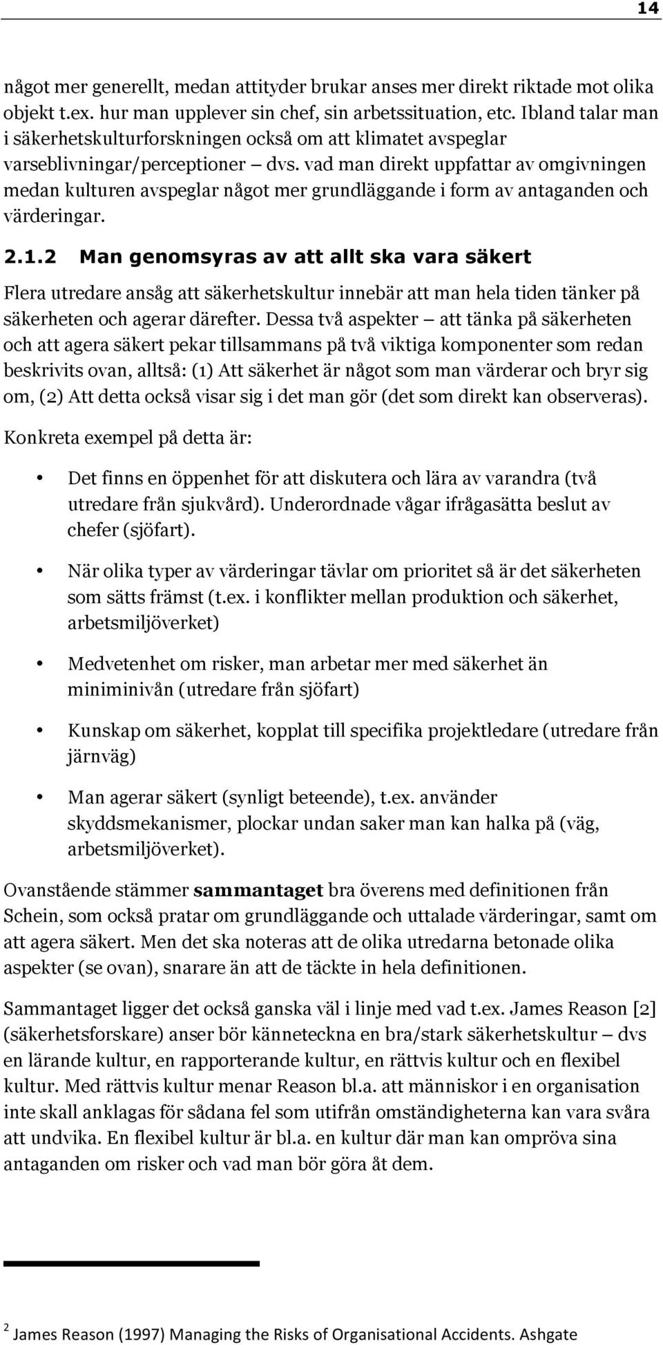 vad man direkt uppfattar av omgivningen medan kulturen avspeglar något mer grundläggande i form av antaganden och värderingar. 2.1.