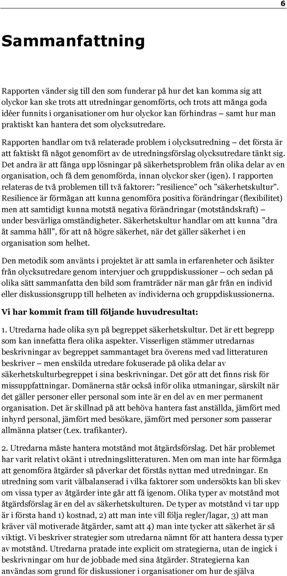 Rapporten handlar om två relaterade problem i olycksutredning det första är att faktiskt få något genomfört av de utredningsförslag olycksutredare tänkt sig.