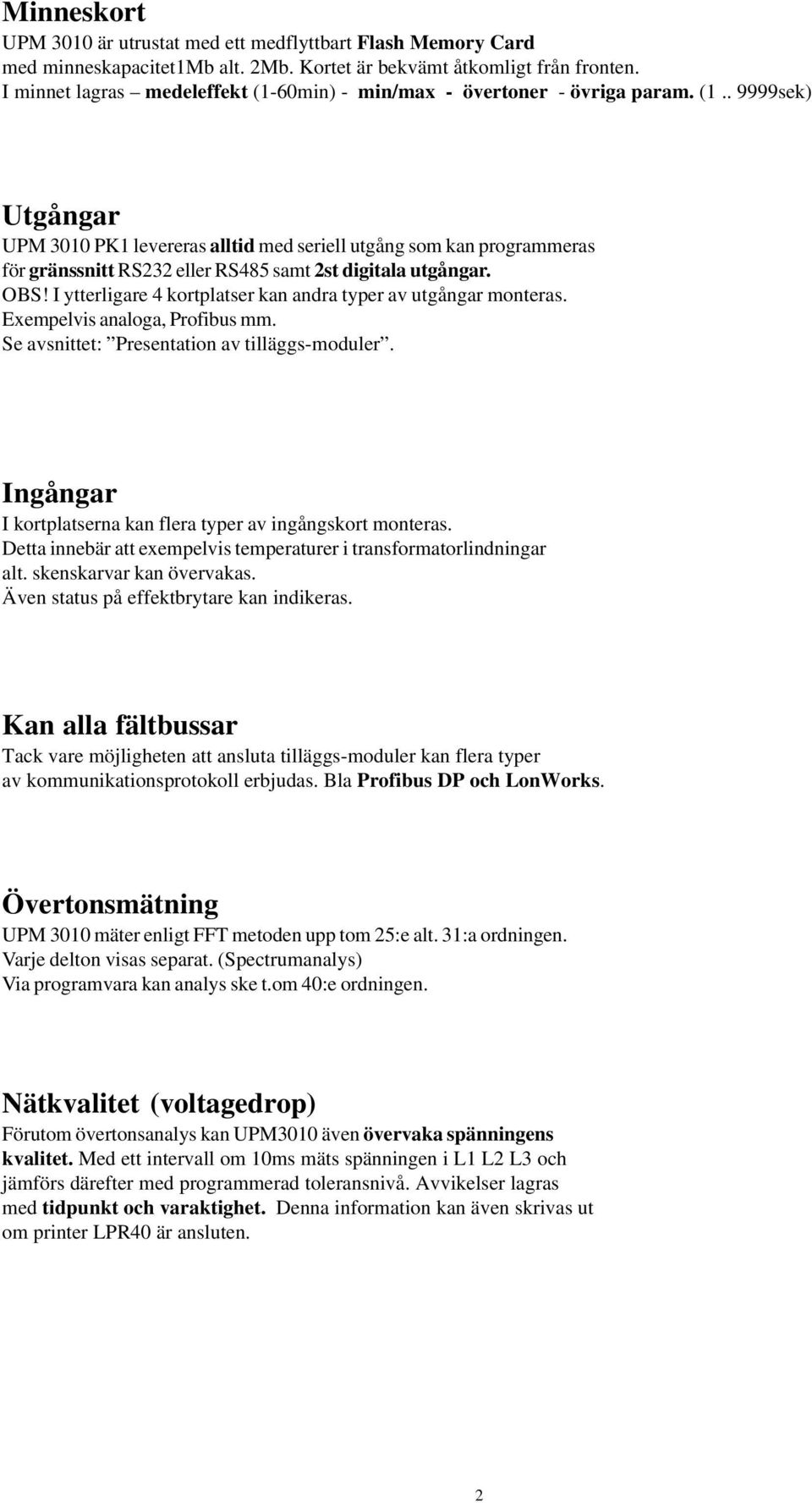 OBS! I ytterligare 4 kortplatser kan andra typer av utgångar monteras. Exempelvis analoga, Profibus mm. Se avsnittet: Presentation av tilläggs-moduler.