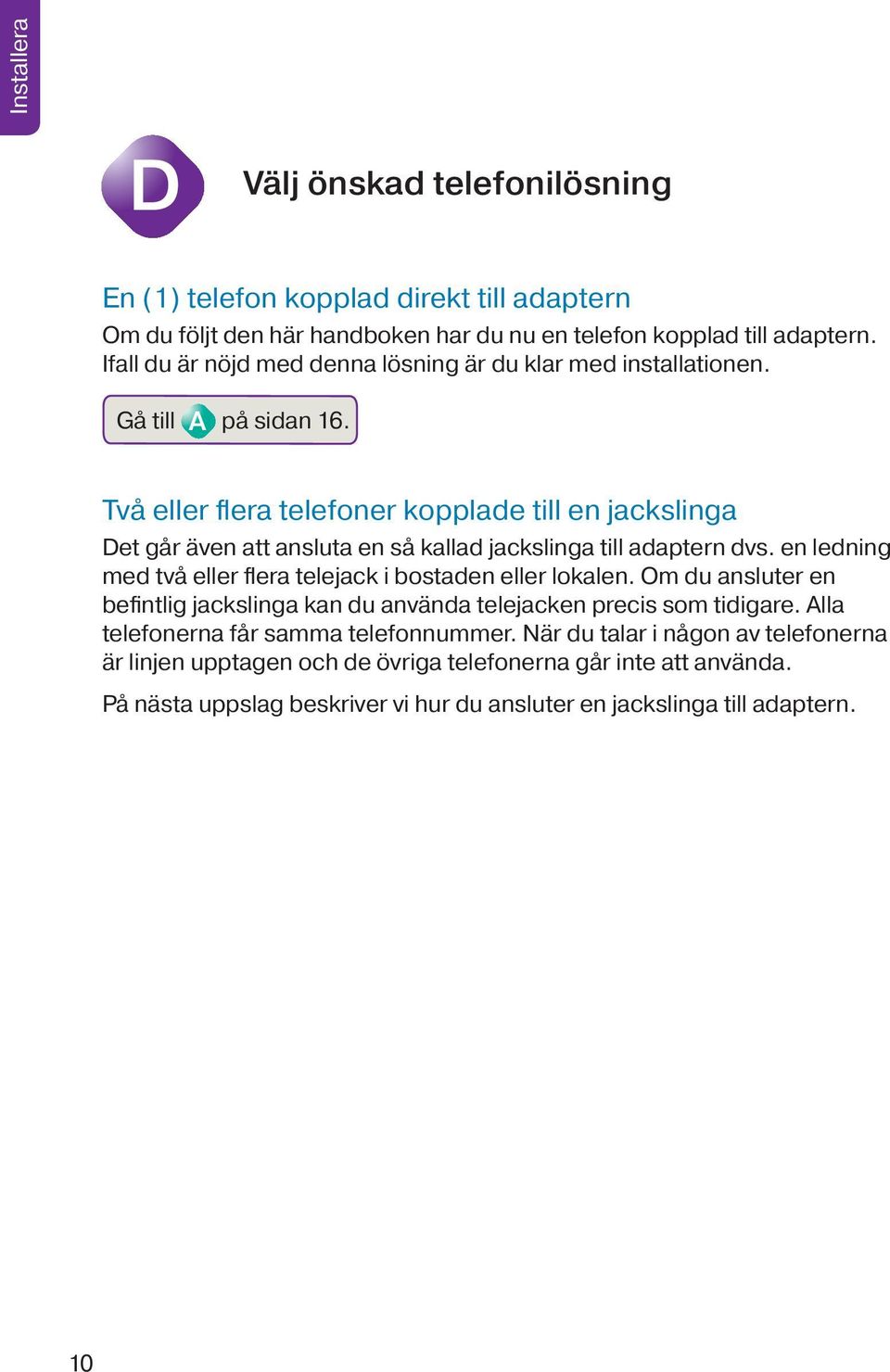 Två eller flera telefoner kopplade till en jackslinga Det går även att ansluta en så kallad jackslinga till adaptern dvs.