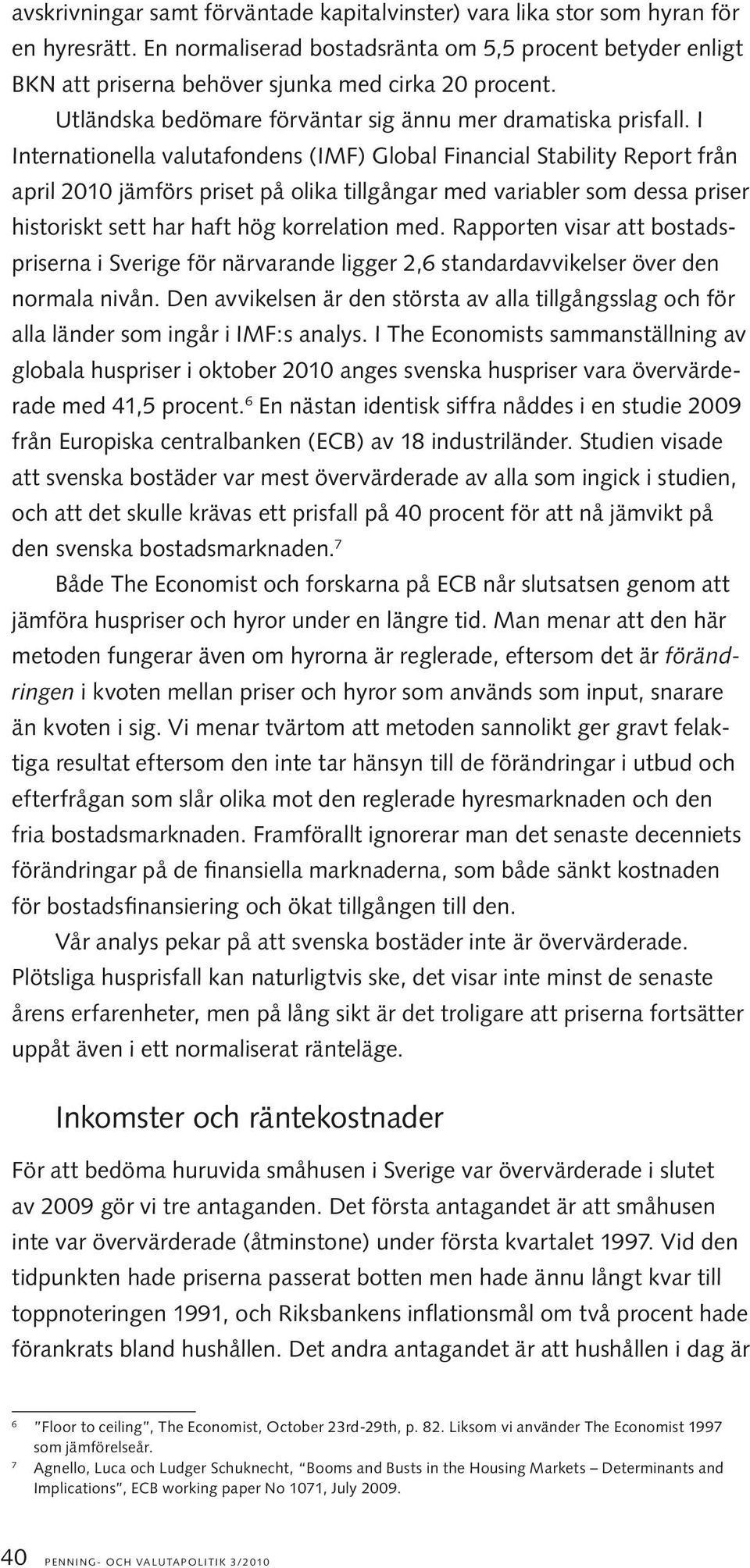 I Internationella valutafondens (IMF) Global Financial Stability Report från april 2010 jämförs priset på olika tillgångar med variabler som dessa priser historiskt sett har haft hög korrelation med.