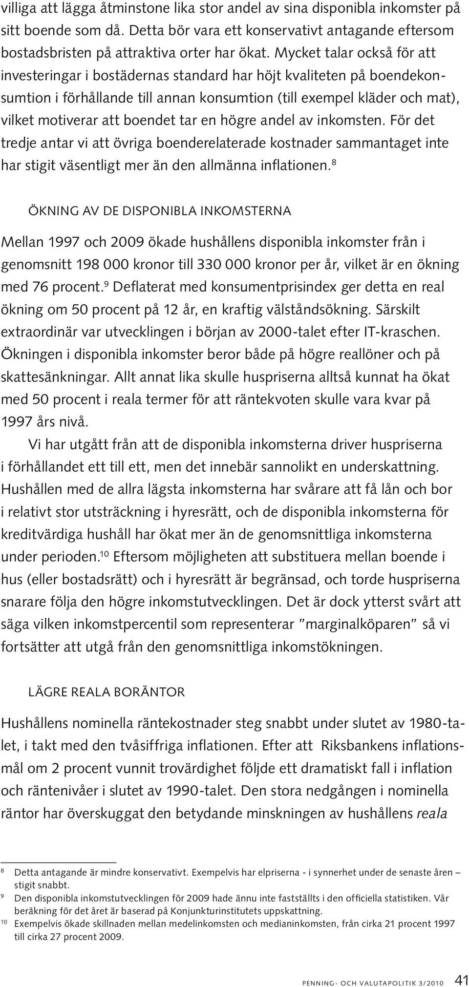 tar en högre andel av inkomsten. För det tredje antar vi att övriga boenderelaterade kostnader sammantaget inte har stigit väsentligt mer än den allmänna inflationen.