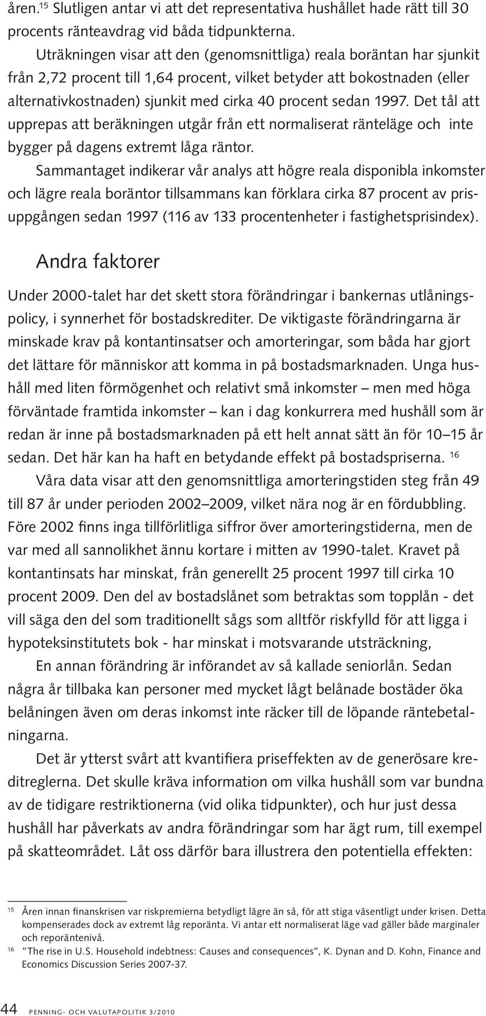 sedan 1997. Det tål att upprepas att beräkningen utgår från ett normaliserat ränteläge och inte bygger på dagens extremt låga räntor.