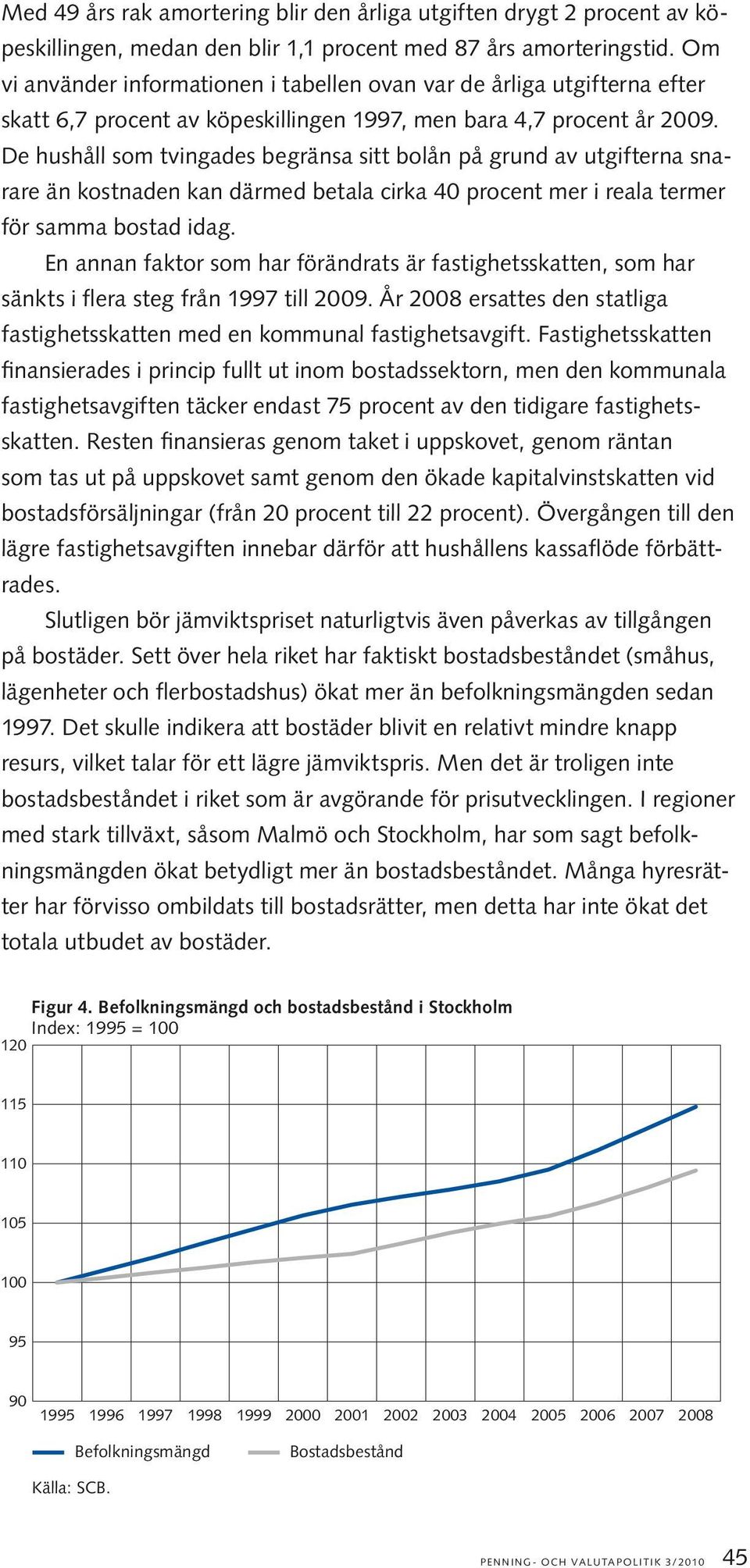 De hushåll som tvingades begränsa sitt bolån på grund av utgifterna snarare än kostnaden kan därmed betala cirka 40 procent mer i reala termer för samma bostad idag.