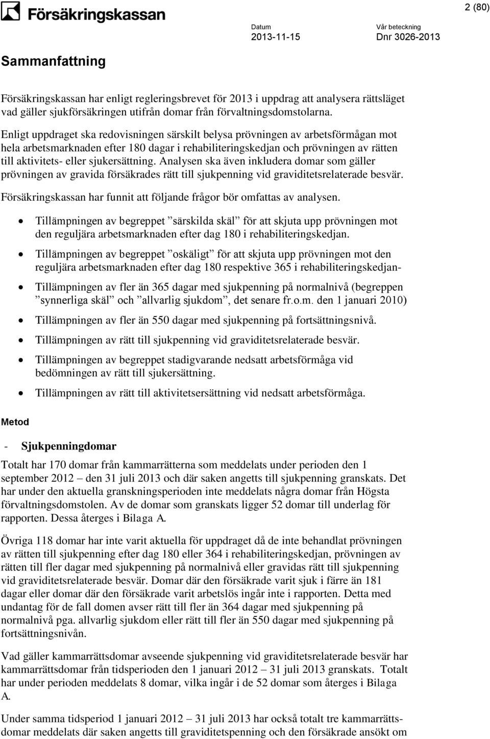 sjukersättning. Analysen ska även inkludera domar som gäller prövningen av gravida försäkrades rätt till sjukpenning vid graviditetsrelaterade besvär.