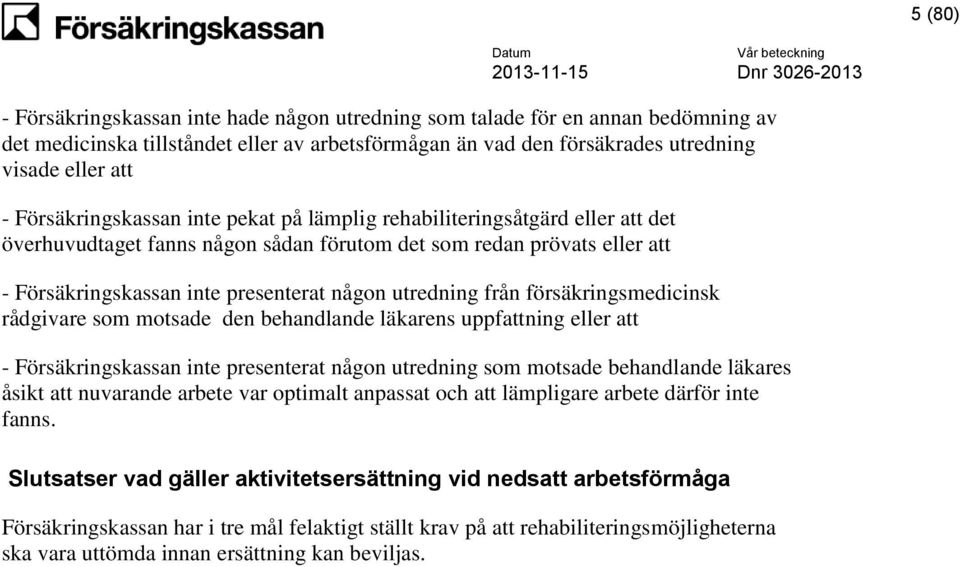 utredning från försäkringsmedicinsk rådgivare som motsade den behandlande läkarens uppfattning eller att - Försäkringskassan inte presenterat någon utredning som motsade behandlande läkares åsikt att