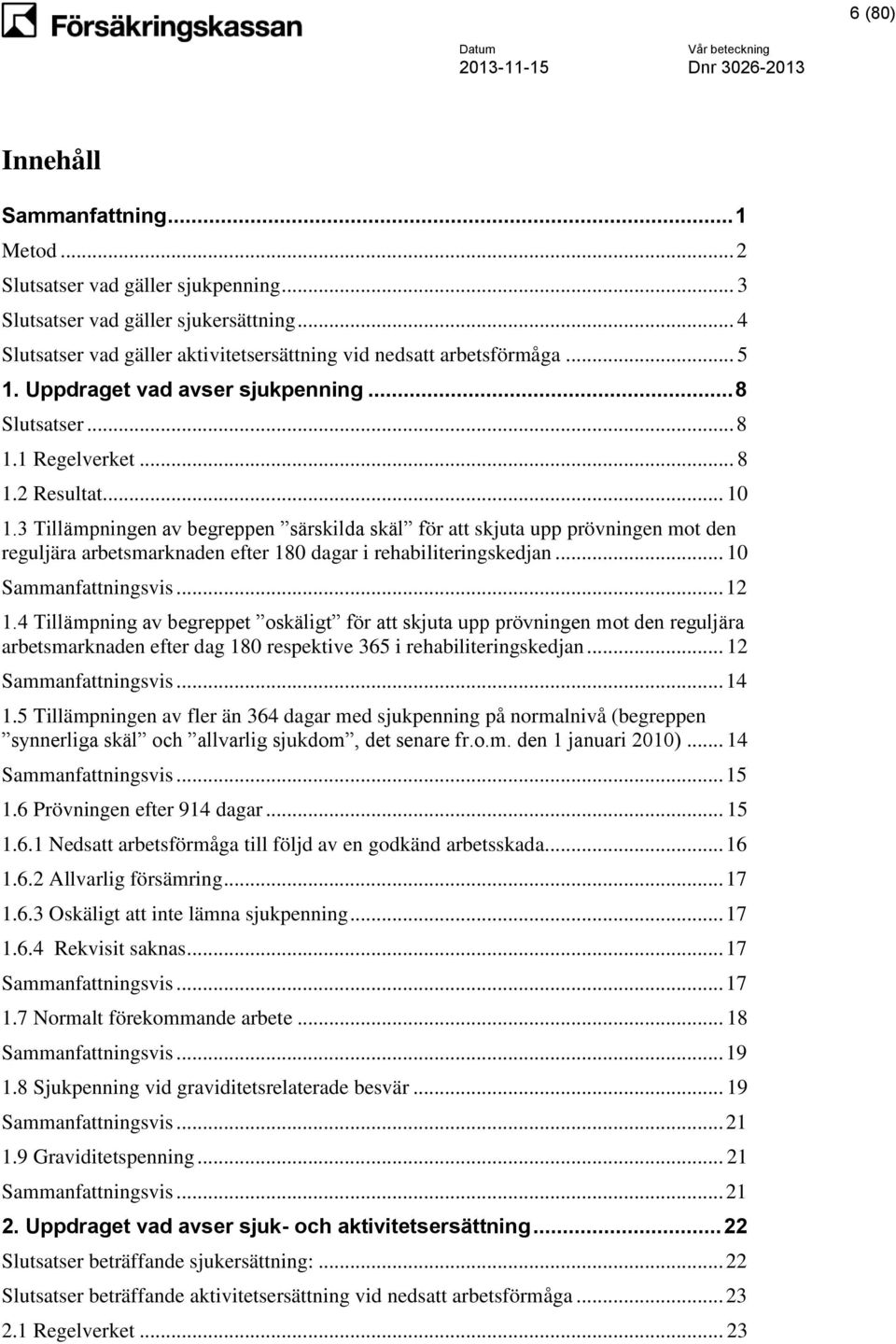 3 Tillämpningen av begreppen särskilda skäl för att skjuta upp prövningen mot den reguljära arbetsmarknaden efter 180 dagar i rehabiliteringskedjan... 10 Sammanfattningsvis... 12 1.