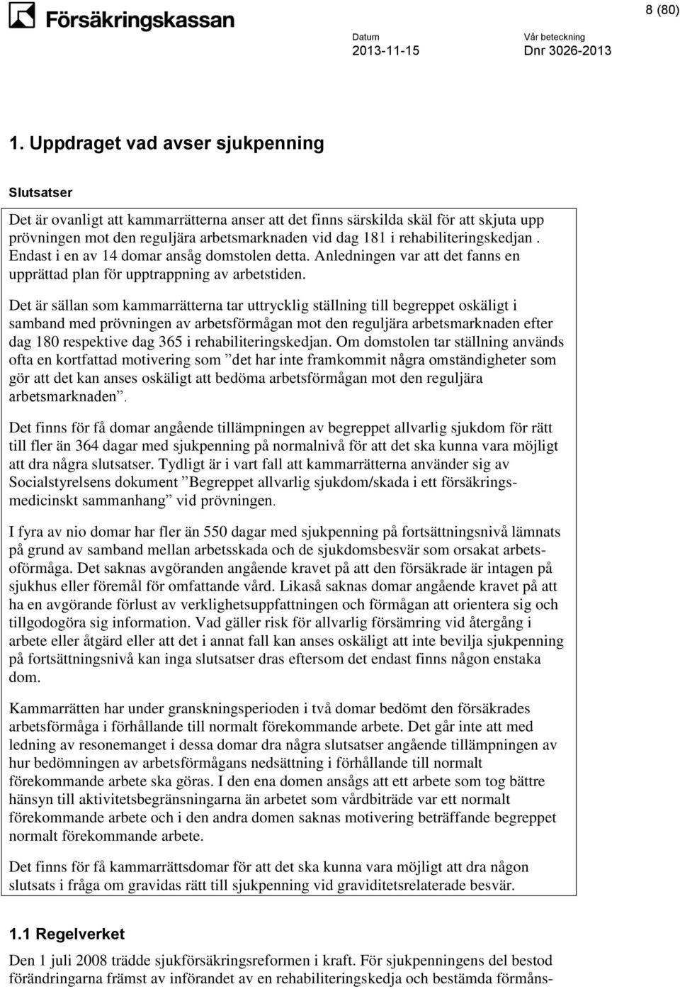 rehabiliteringskedjan. Endast i en av 14 domar ansåg domstolen detta. Anledningen var att det fanns en upprättad plan för upptrappning av arbetstiden.