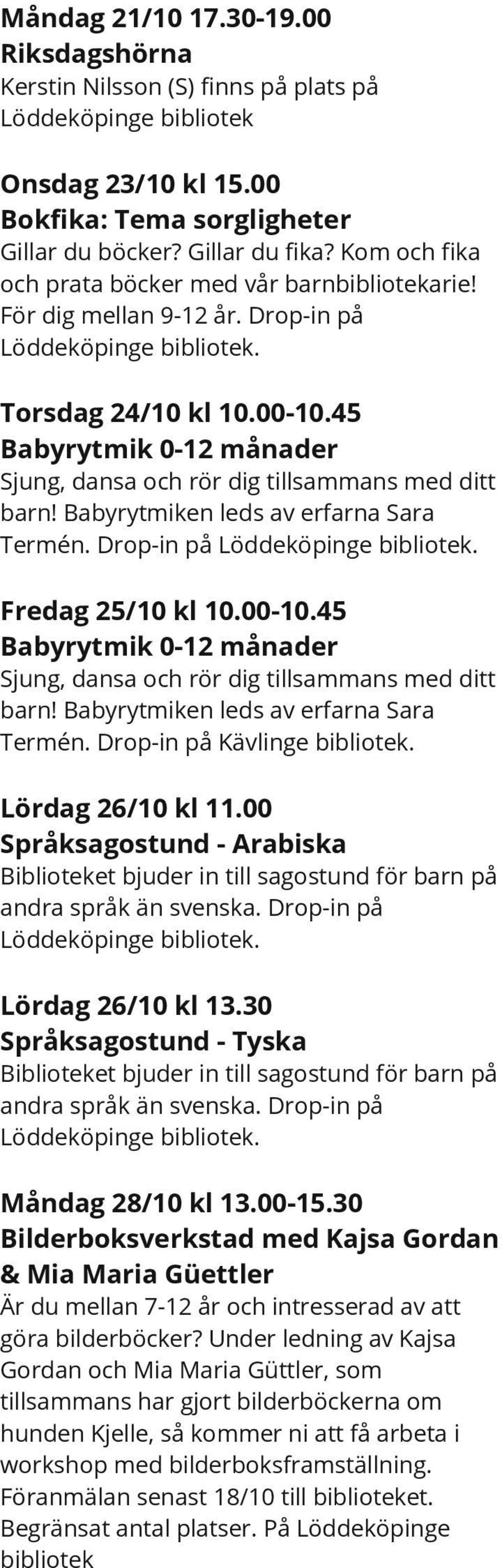 45 Babyrytmik 0-12 månader Sjung, dansa och rör dig tillsammans med ditt barn! Babyrytmiken leds av erfarna Sara Termén. Drop-in på Löddeköpinge Fredag 25/10 kl 10.00-10.