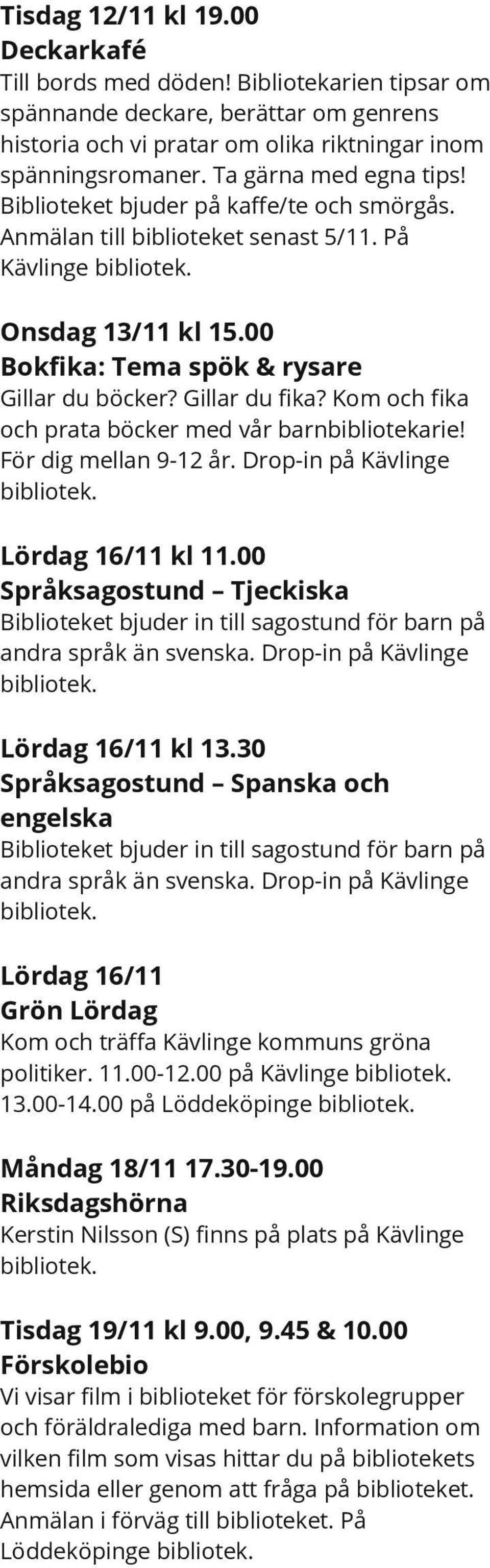 Gillar du fika? Kom och fika och prata böcker med vår barnbibliotekarie! För dig mellan 9-12 år. Drop-in på Kävlinge Lördag 16/11 kl 11.00 Språksagostund Tjeckiska andra språk än svenska.