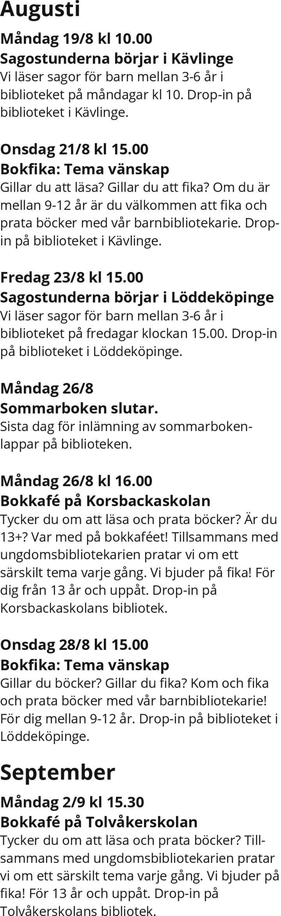 Fredag 23/8 kl 15.00 Sagostunderna börjar i Löddeköpinge Vi läser sagor för barn mellan 3-6 år i biblioteket på fredagar klockan 15.00. Drop-in på biblioteket i Löddeköpinge.