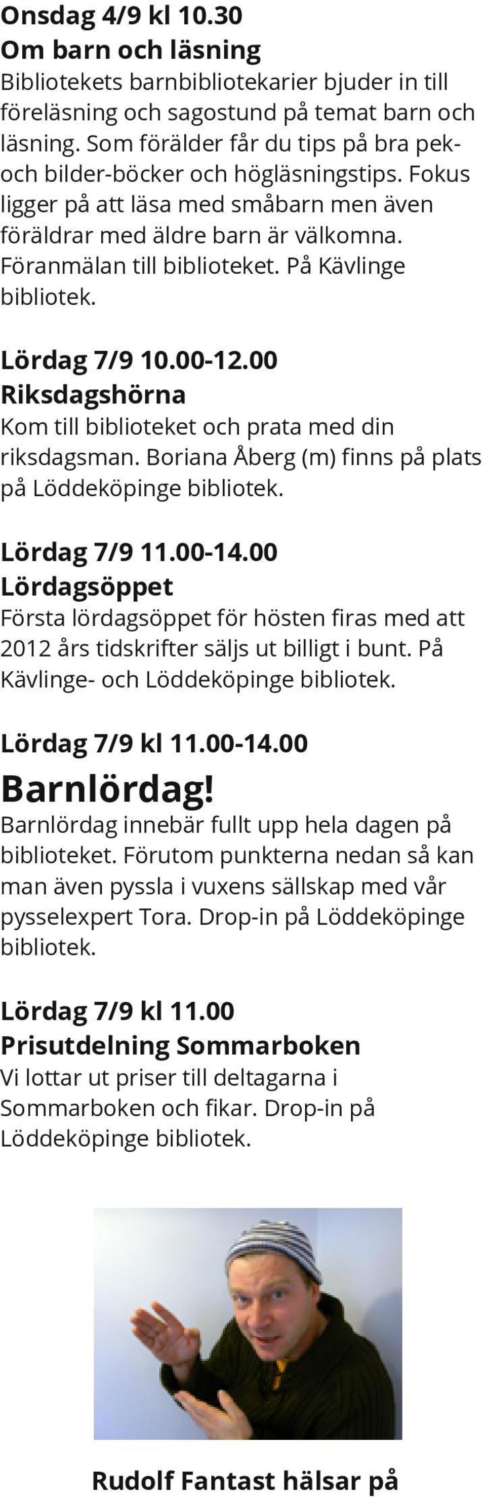 På Kävlinge Lördag 7/9 10.00-12.00 Riksdagshörna Kom till biblioteket och prata med din riksdagsman. Boriana Åberg (m) finns på plats på Löddeköpinge Lördag 7/9 11.00-14.