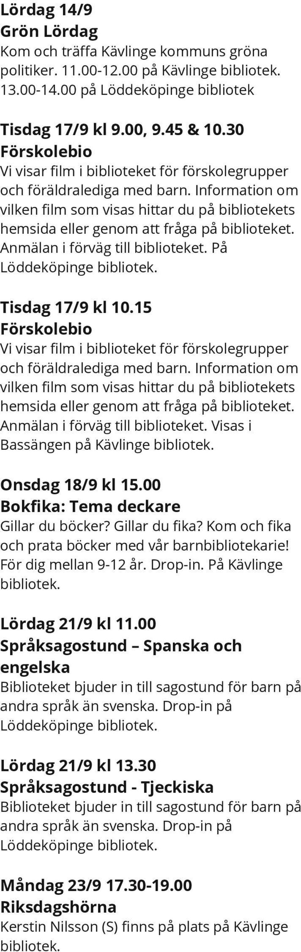 Anmälan i förväg till biblioteket. På Löddeköpinge Tisdag 17/9 kl 10.15 Förskolebio Vi visar film i biblioteket för förskolegrupper och föräldralediga med barn.