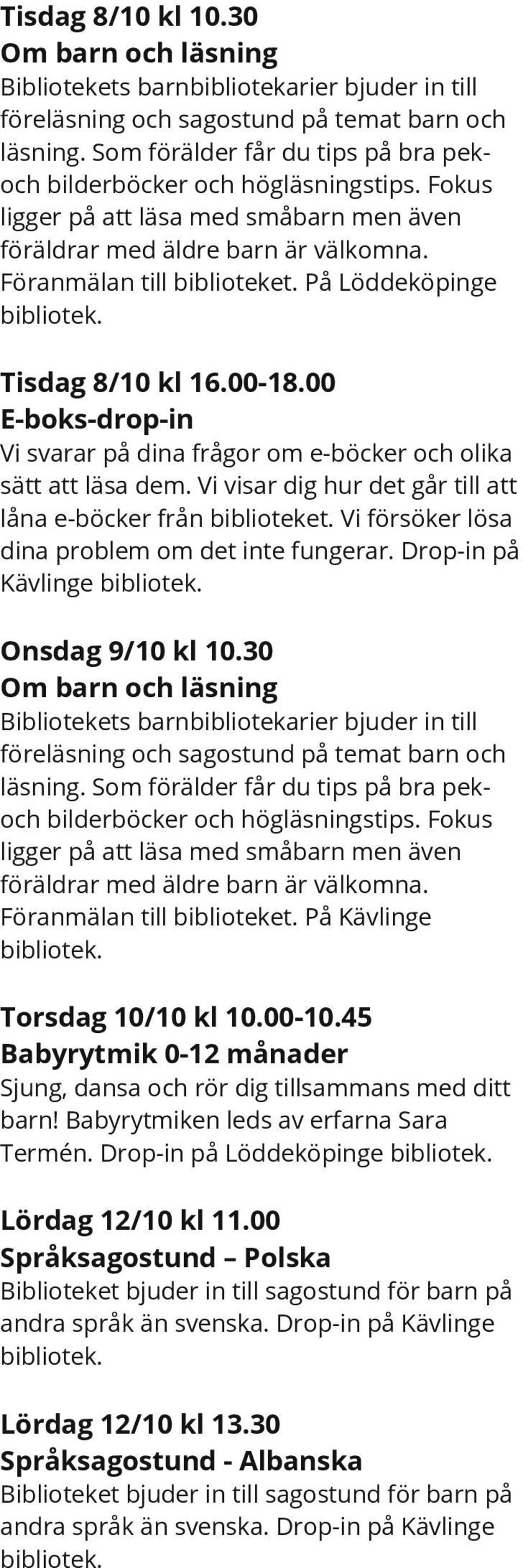 På Löddeköpinge Tisdag 8/10 kl 16.00-18.00 E-boks-drop-in Vi svarar på dina frågor om e-böcker och olika sätt att läsa dem. Vi visar dig hur det går till att låna e-böcker från biblioteket.