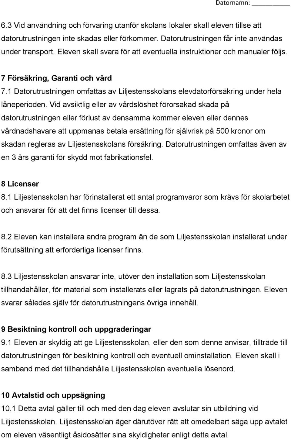 Vid avsiktlig eller av vårdslöshet förorsakad skada på datorutrustningen eller förlust av densamma kommer eleven eller dennes vårdnadshavare att uppmanas betala ersättning för självrisk på 500 kronor