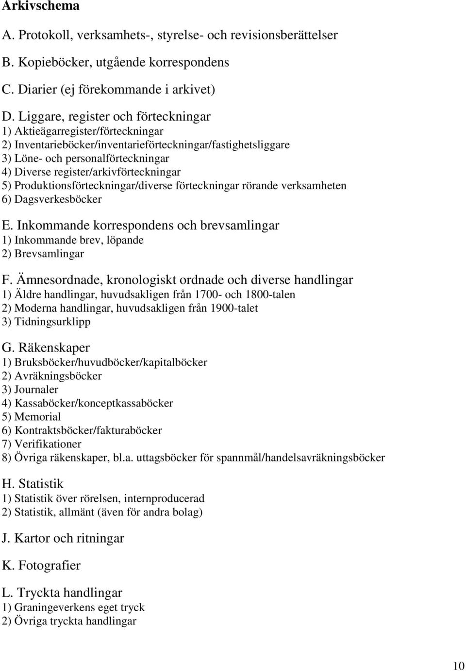 register/arkivförteckningar 5) Produktionsförteckningar/diverse förteckningar rörande verksamheten 6) Dagsverkesböcker E.