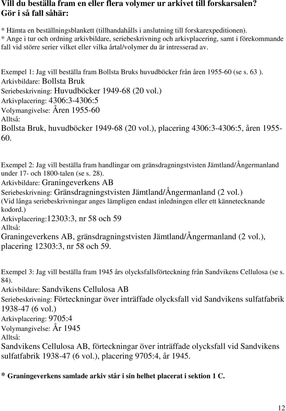 Exempel 1: Jag vill beställa fram Bollsta Bruks huvudböcker från åren 1955-60 (se s. 63 ). Arkivbildare: Bollsta Bruk Seriebeskrivning: Huvudböcker 1949-68 (20 vol.