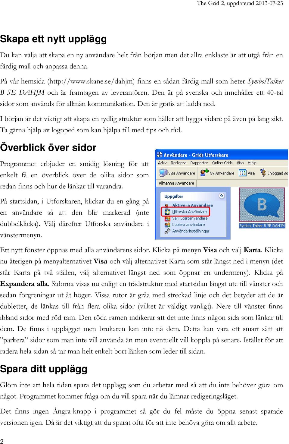 Den är gratis att ladda ned. I början är det viktigt att skapa en tydlig struktur som håller att bygga vidare på även på lång sikt. Ta gärna hjälp av logoped som kan hjälpa till med tips och råd.